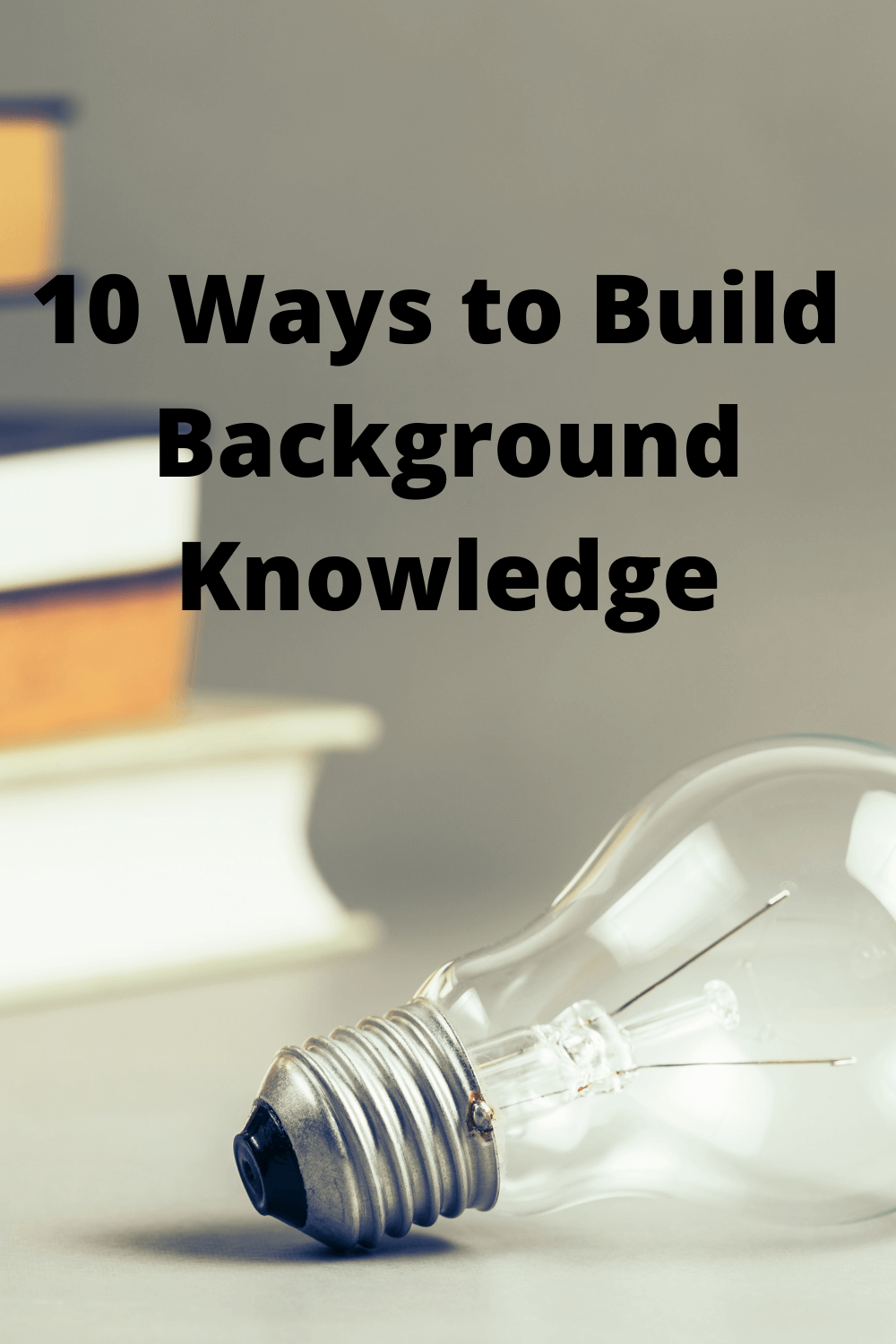 A stack of books in the background with a lightbulb in the foreground with the words 10 ways to build background knowledge.