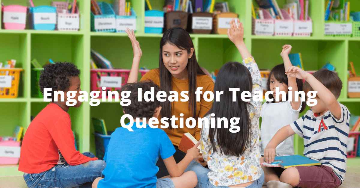 Female teacher sitting on the floor with young students with their hands raised and the words Engaging Ideas for Teaching Questioning