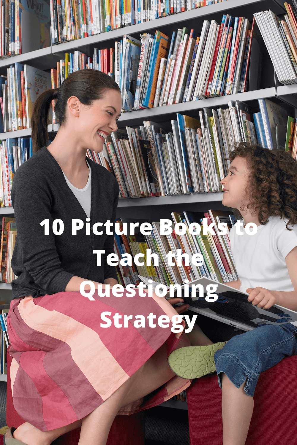 a teacher and a students sitting in the library discussing a book. The words 10 picture books to teacher the questioning strategy are overylayed.