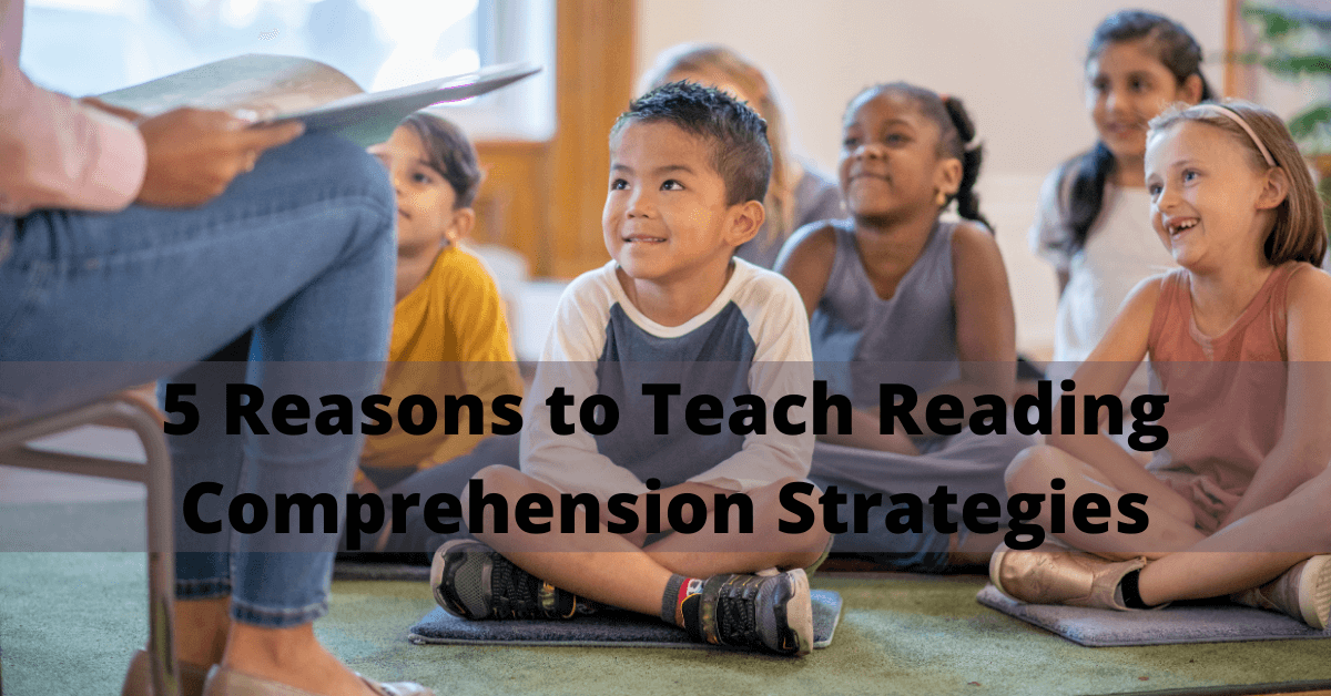 students sitting on the floor in front of teacher who is reading with the words 5 reasons to teach reading comprehension strategies